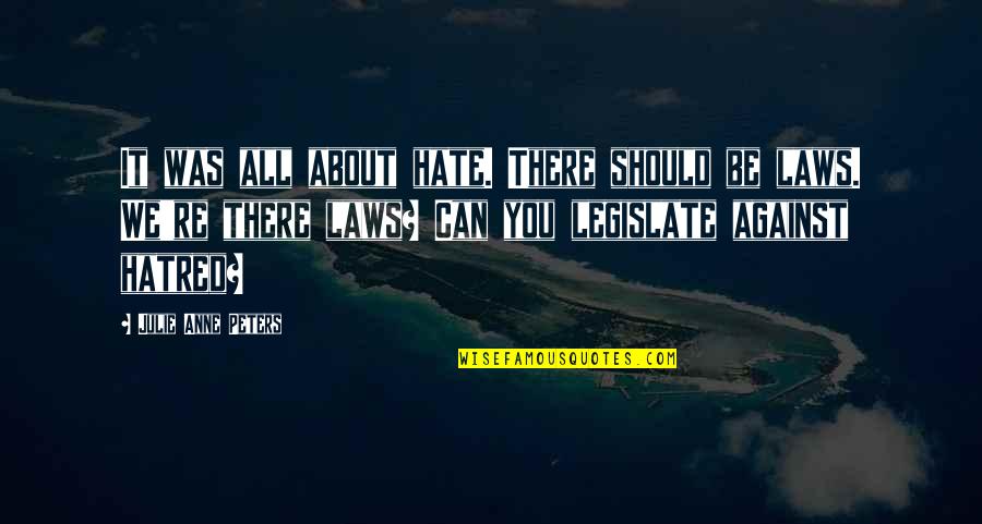 In Laws That Hate You Quotes By Julie Anne Peters: It was all about hate. There should be In Laws That Hate You Quotes By Julie Anne Peters: It was all about hate. There should be