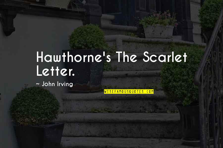 In Letter 1 Quotes By John Irving: Hawthorne's The Scarlet Letter. In Letter 1 Quotes By John Irving: Hawthorne's The Scarlet Letter.
