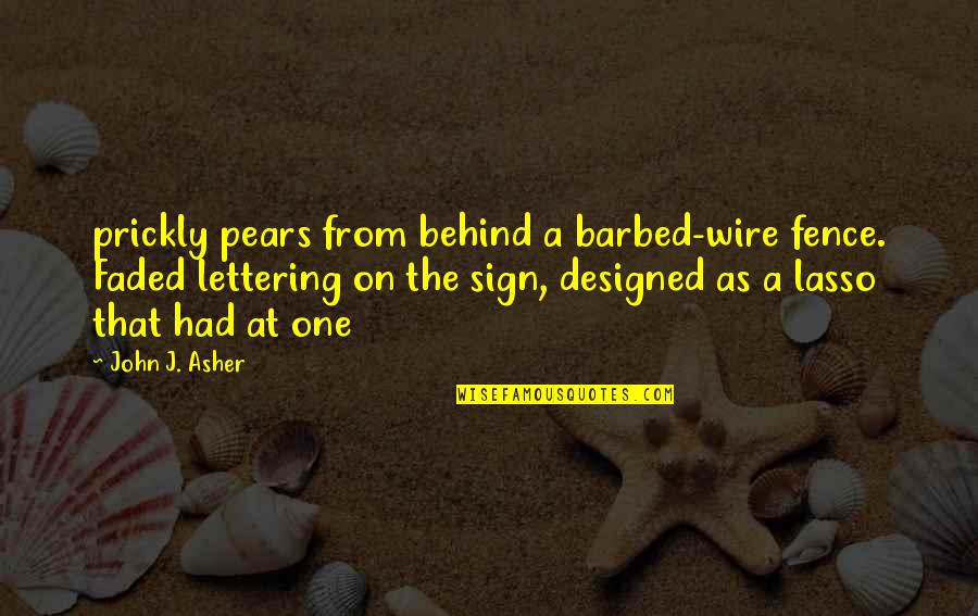 In Lettering Quotes By John J. Asher: prickly pears from behind a barbed-wire fence. Faded In Lettering Quotes By John J. Asher: prickly pears from behind a barbed-wire fence. Faded