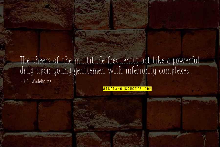 In Letterkenny Quotes By P.G. Wodehouse: The cheers of the multitude frequently act like In Letterkenny Quotes By P.G. Wodehouse: The cheers of the multitude frequently act like