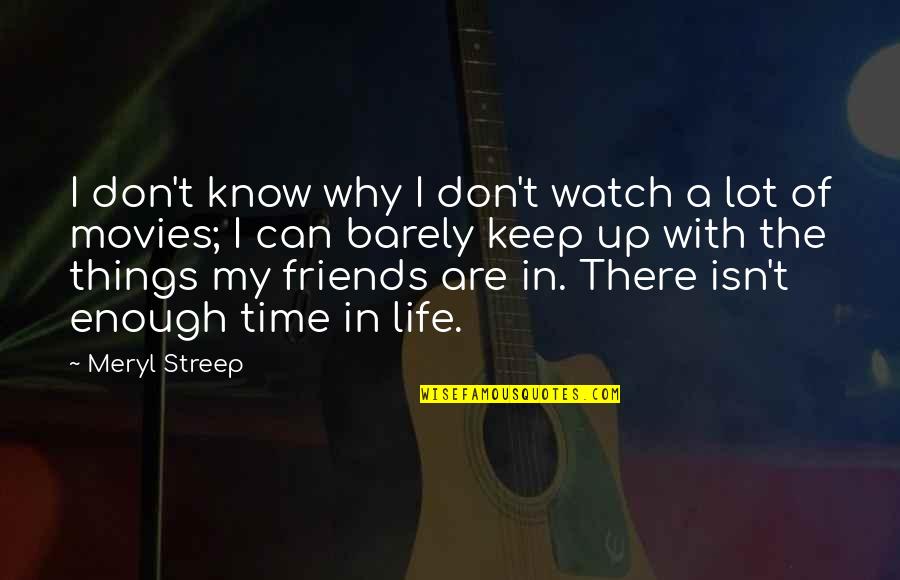 In Life Friends Quotes By Meryl Streep: I don't know why I don't watch a