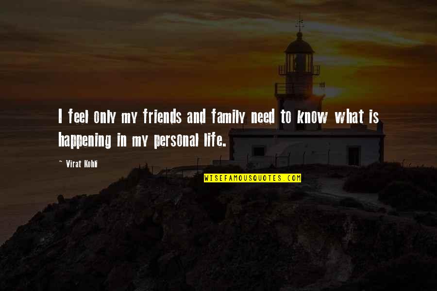 In Life Friends Quotes By Virat Kohli: I feel only my friends and family need