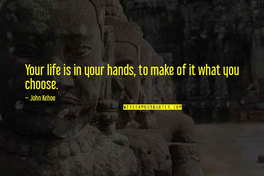 In Life Inspirational Quotes By John Kehoe: Your life is in your hands, to make