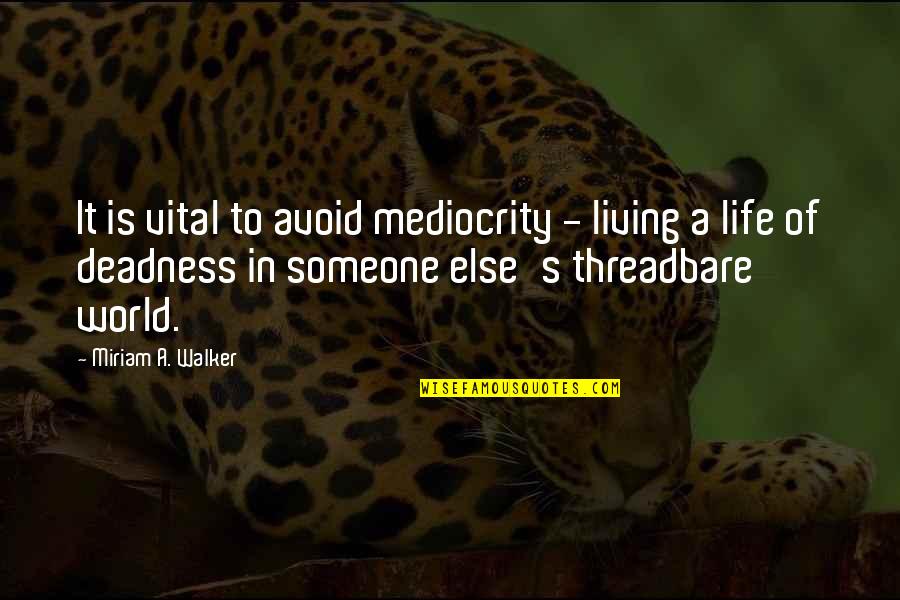 In Life Inspirational Quotes By Miriam A. Walker: It is vital to avoid mediocrity - living