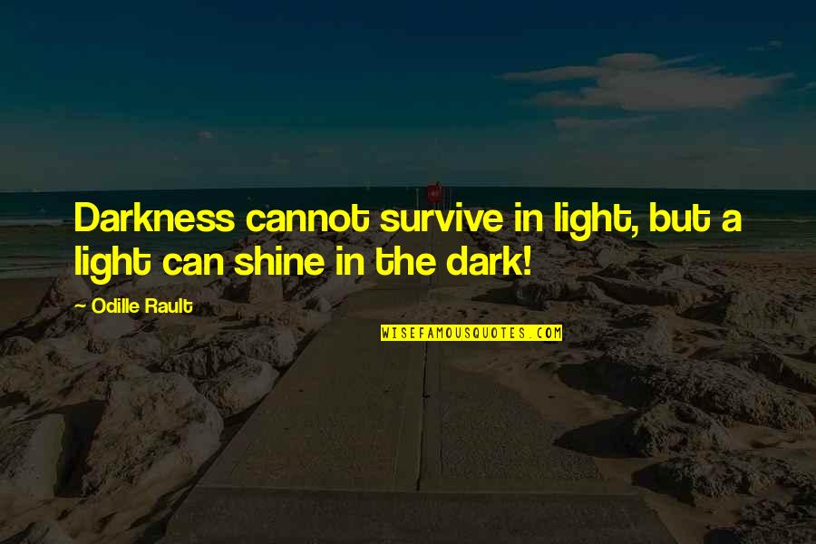 In Life Inspirational Quotes By Odille Rault: Darkness cannot survive in light, but a light