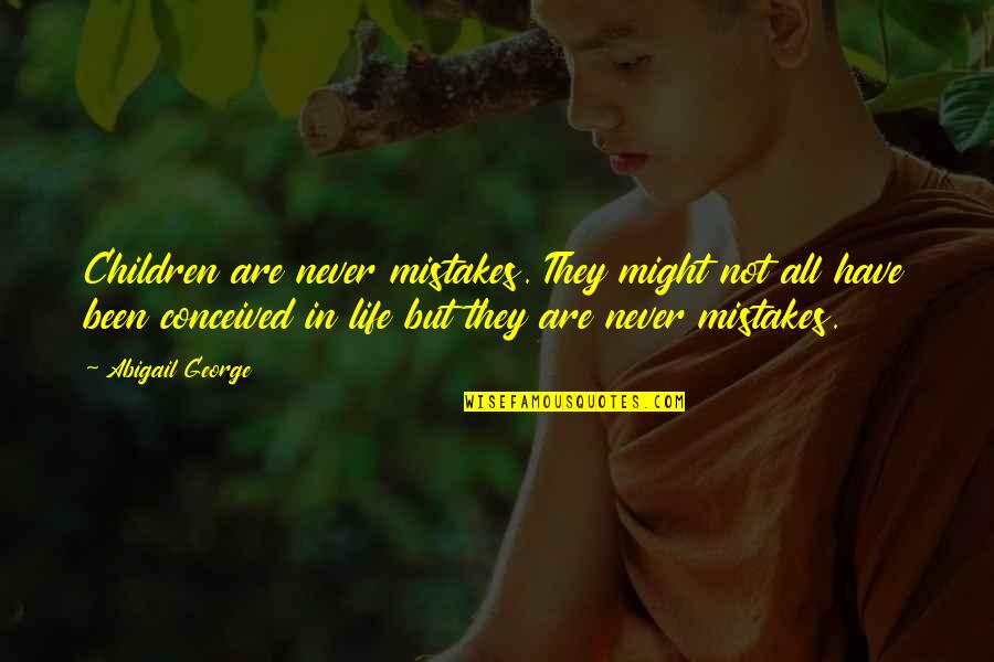 In Life Mistakes Quotes By Abigail George: Children are never mistakes. They might not all