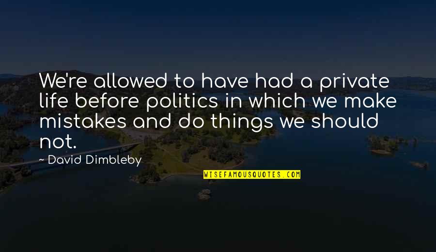 In Life Mistakes Quotes By David Dimbleby: We're allowed to have had a private life