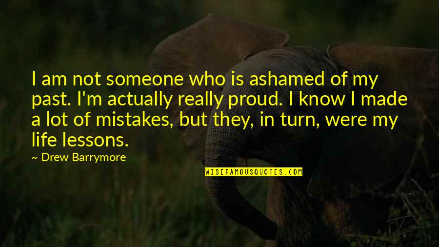 In Life Mistakes Quotes By Drew Barrymore: I am not someone who is ashamed of