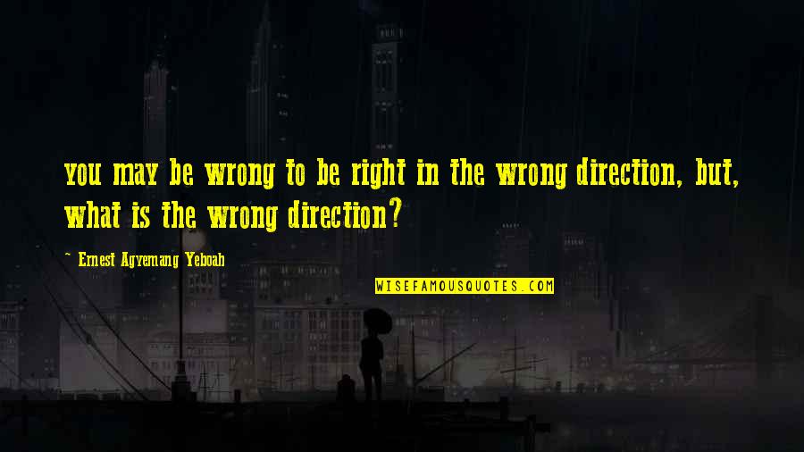 In Life Mistakes Quotes By Ernest Agyemang Yeboah: you may be wrong to be right in