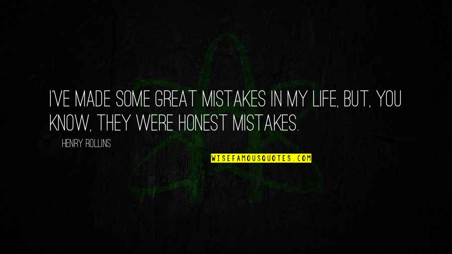 In Life Mistakes Quotes By Henry Rollins: I've made some great mistakes in my life,