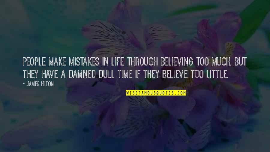 In Life Mistakes Quotes By James Hilton: People make mistakes in life through believing too