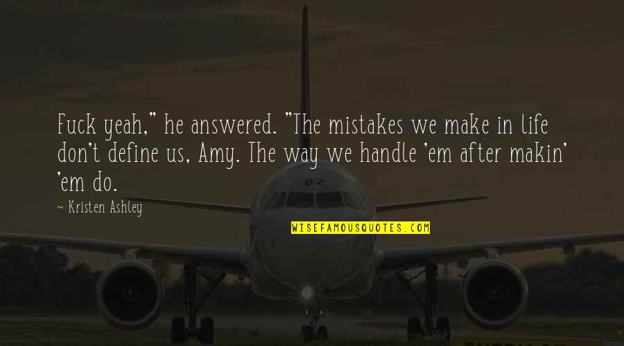 In Life Mistakes Quotes By Kristen Ashley: Fuck yeah," he answered. "The mistakes we make