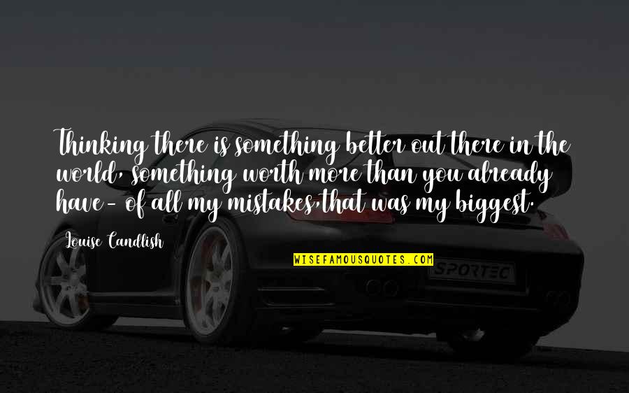 In Life Mistakes Quotes By Louise Candlish: Thinking there is something better out there in