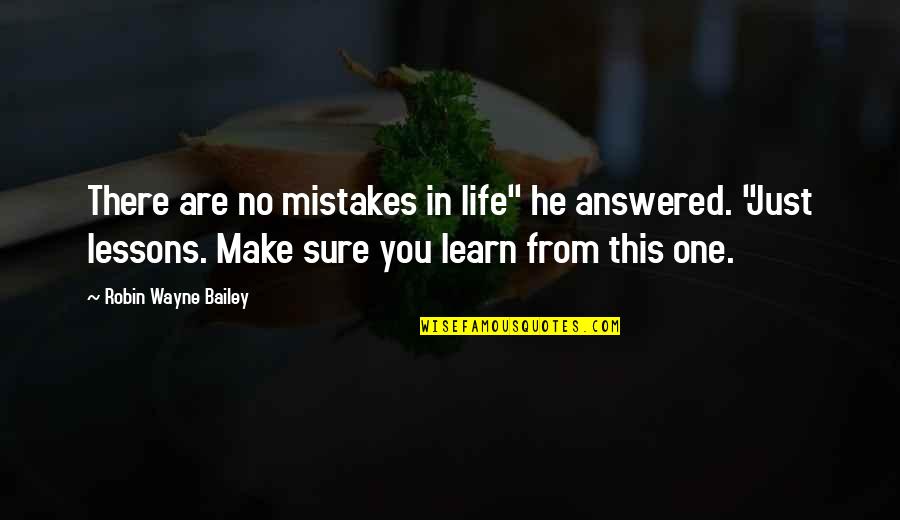 In Life Mistakes Quotes By Robin Wayne Bailey: There are no mistakes in life" he answered.