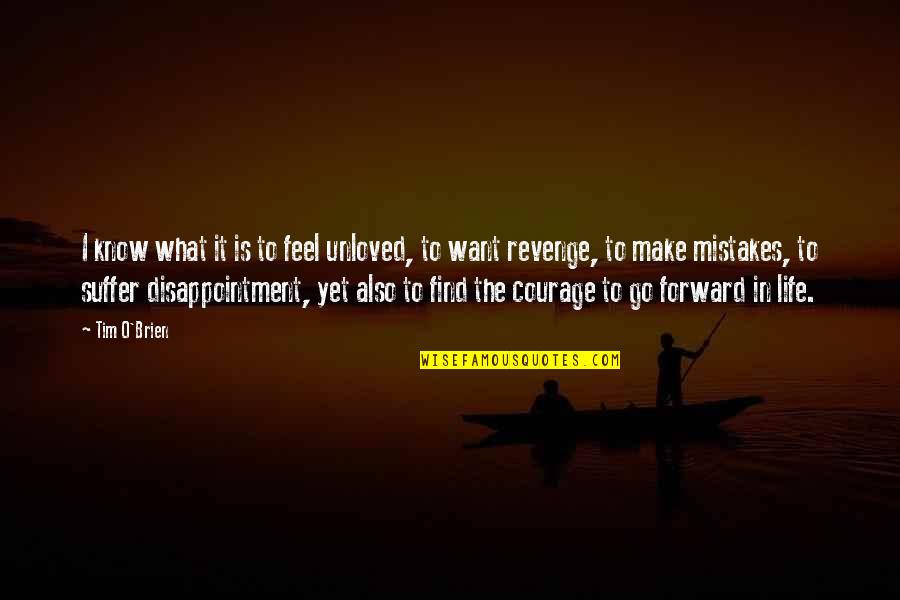 In Life Mistakes Quotes By Tim O'Brien: I know what it is to feel unloved,