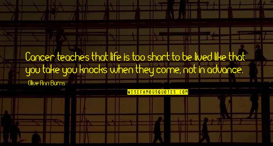 In Life Short Quotes By Olive Ann Burns: Cancer teaches that life is too short to In Life Short Quotes By Olive Ann Burns: Cancer teaches that life is too short to