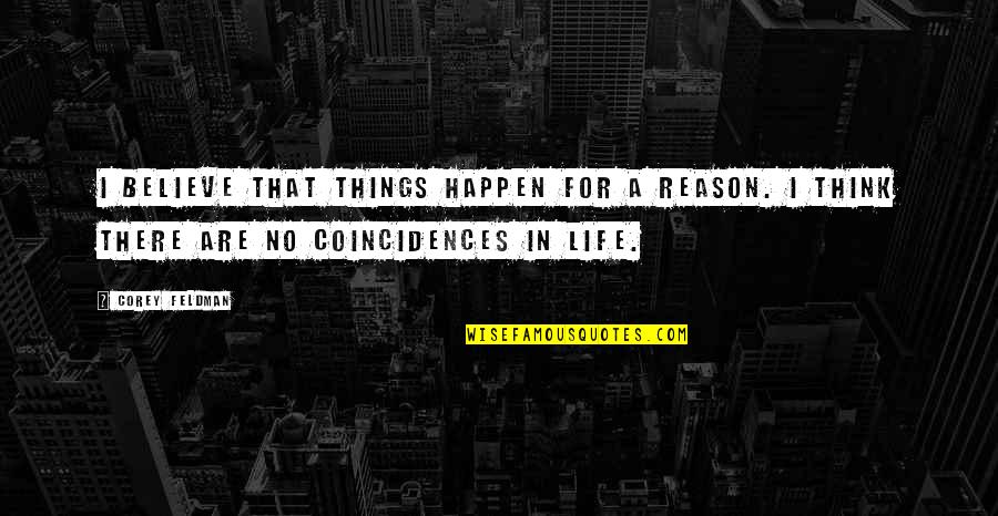 In Life Things Happen For A Reason Quotes By Corey Feldman: I believe that things happen for a reason.