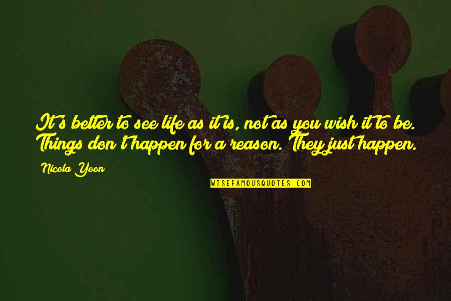 In Life Things Happen For A Reason Quotes By Nicola Yoon: It's better to see life as it is,