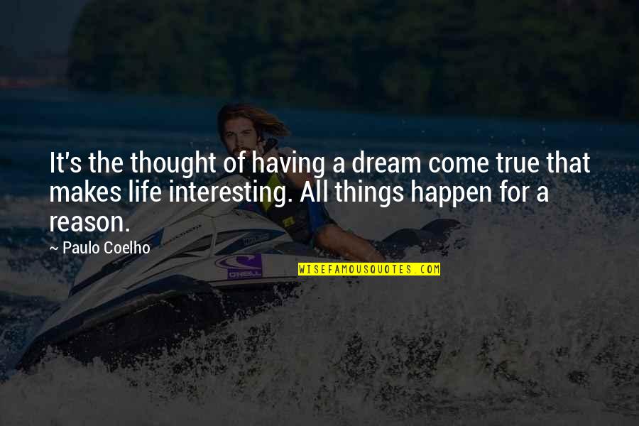 In Life Things Happen For A Reason Quotes By Paulo Coelho: It's the thought of having a dream come
