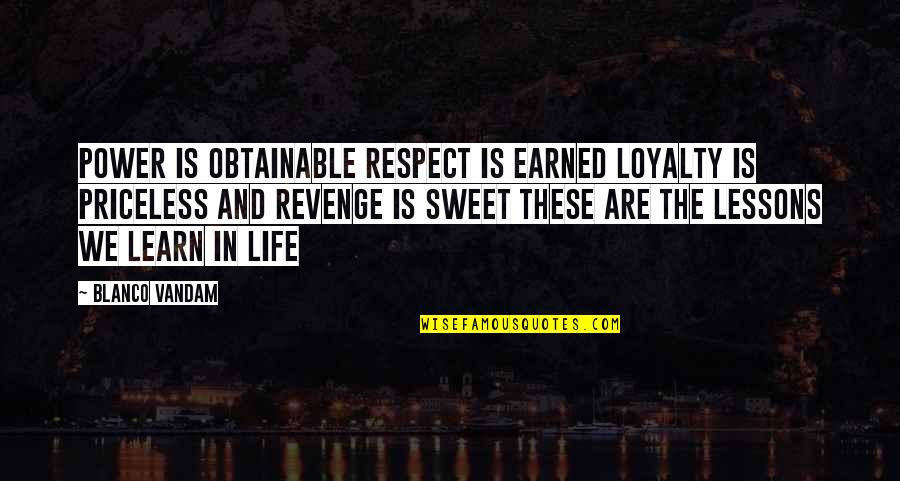 In Life We Learn Quotes By Blanco Vandam: Power is obtainable respect is earned loyalty is