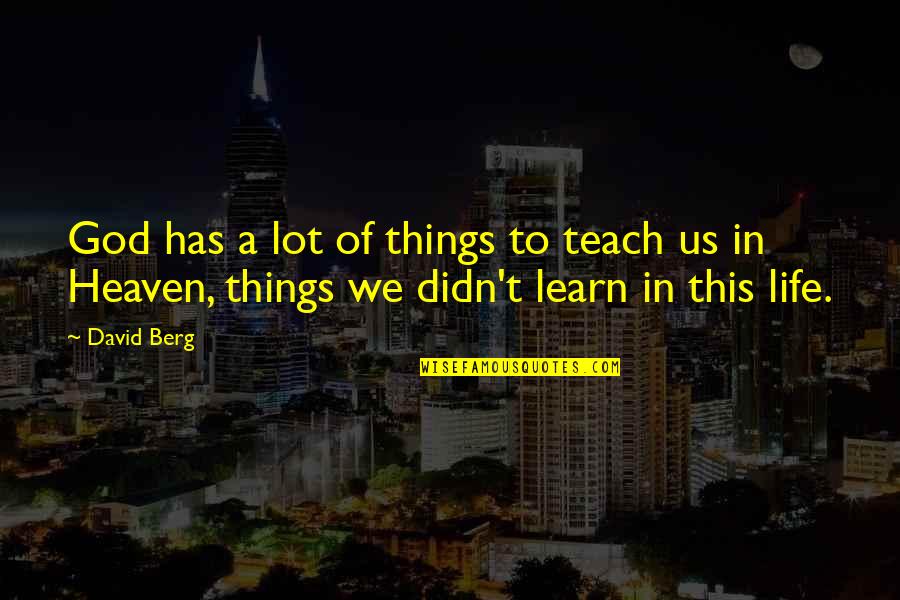 In Life We Learn Quotes By David Berg: God has a lot of things to teach