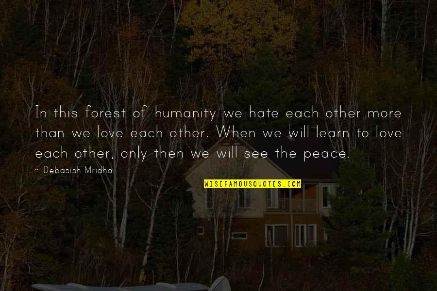 In Life We Learn Quotes By Debasish Mridha: In this forest of humanity we hate each