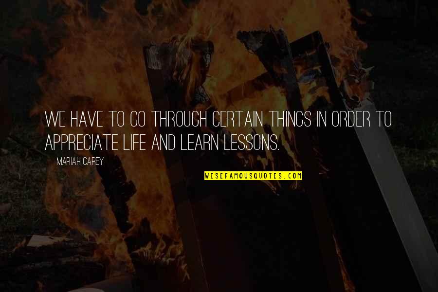 In Life We Learn Quotes By Mariah Carey: We have to go through certain things in