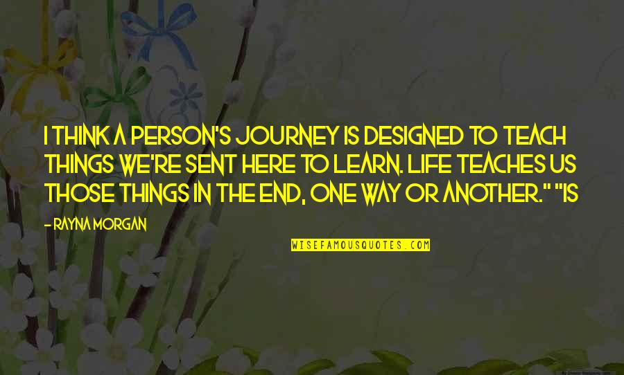 In Life We Learn Quotes By Rayna Morgan: I think a person's journey is designed to