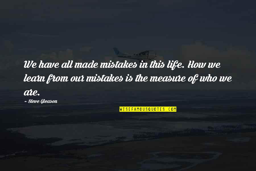 In Life We Learn Quotes By Steve Gleason: We have all made mistakes in this life.