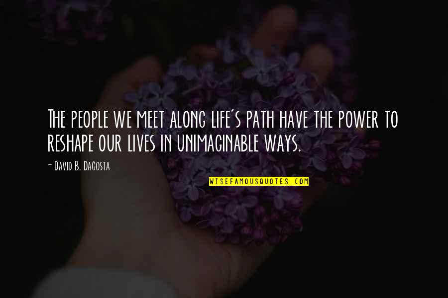 In Life We Meet Quotes By David B. Dacosta: The people we meet along life's path have In Life We Meet Quotes By David B. Dacosta: The people we meet along life's path have