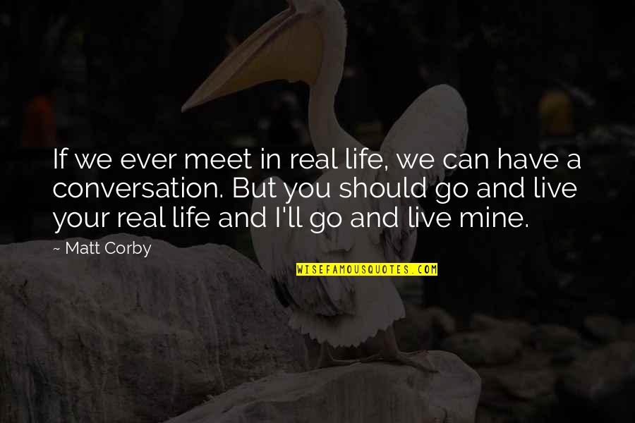 In Life We Meet Quotes By Matt Corby: If we ever meet in real life, we In Life We Meet Quotes By Matt Corby: If we ever meet in real life, we