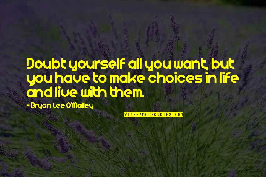 In Life You Have Choices Quotes By Bryan Lee O'Malley: Doubt yourself all you want, but you have