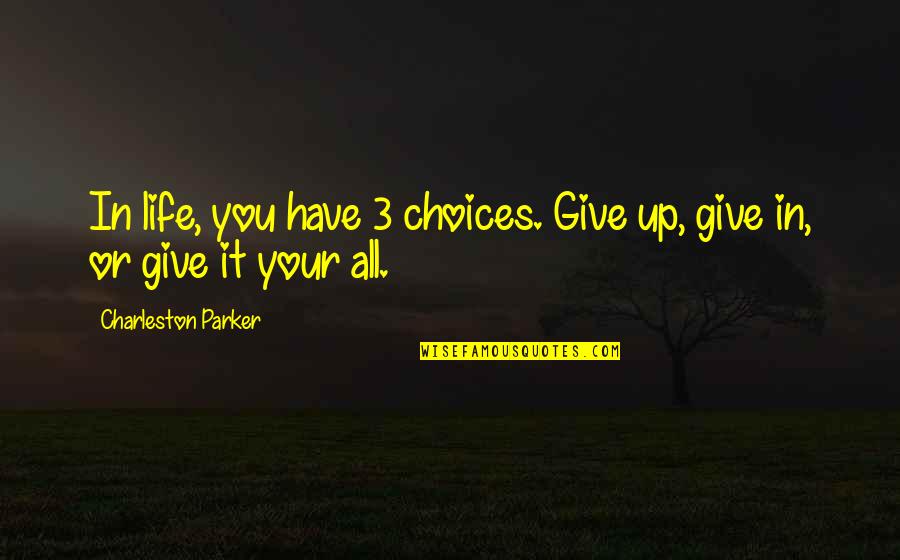 In Life You Have Choices Quotes By Charleston Parker: In life, you have 3 choices. Give up,