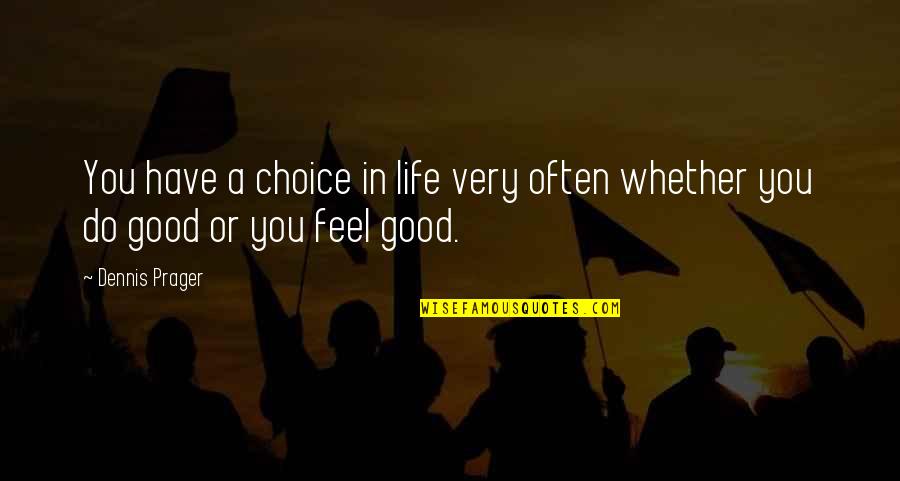 In Life You Have Choices Quotes By Dennis Prager: You have a choice in life very often