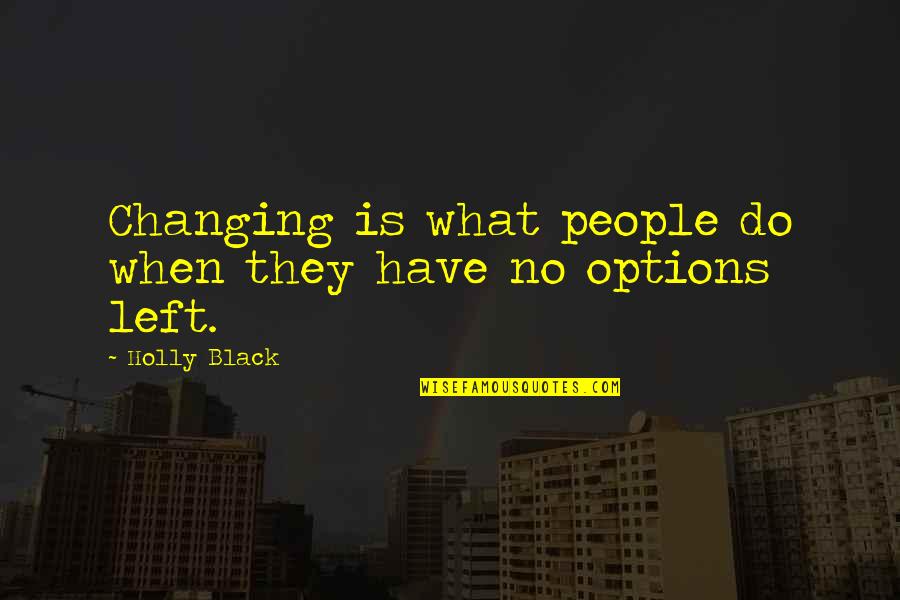In Life You Have Choices Quotes By Holly Black: Changing is what people do when they have