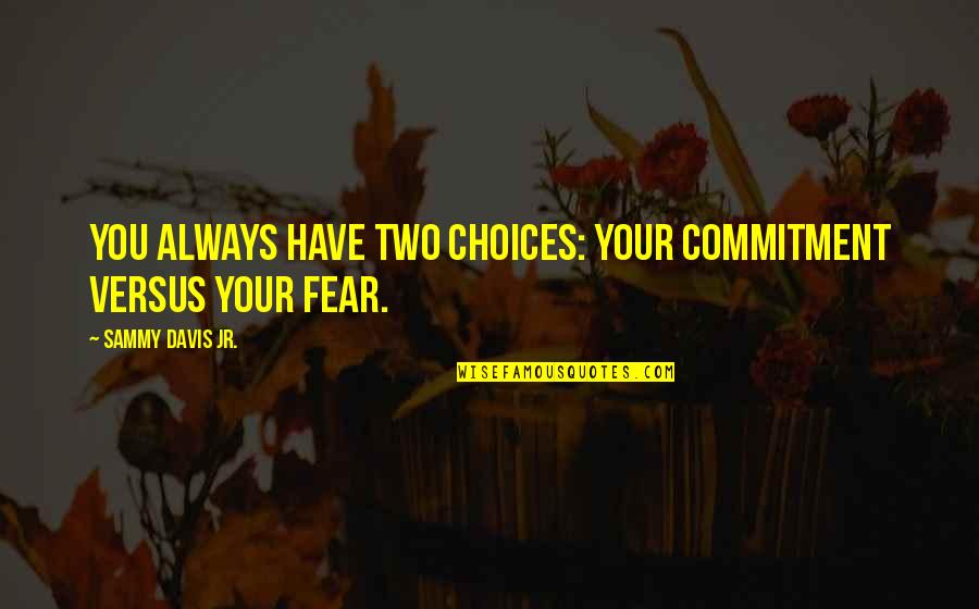 In Life You Have Choices Quotes By Sammy Davis Jr.: You always have two choices: your commitment versus