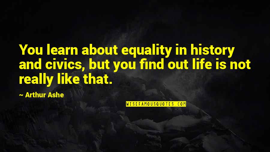 In Life You Learn Quotes By Arthur Ashe: You learn about equality in history and civics, In Life You Learn Quotes By Arthur Ashe: You learn about equality in history and civics,