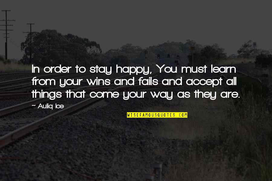 In Life You Learn Quotes By Auliq Ice: In order to stay happy, You must learn In Life You Learn Quotes By Auliq Ice: In order to stay happy, You must learn