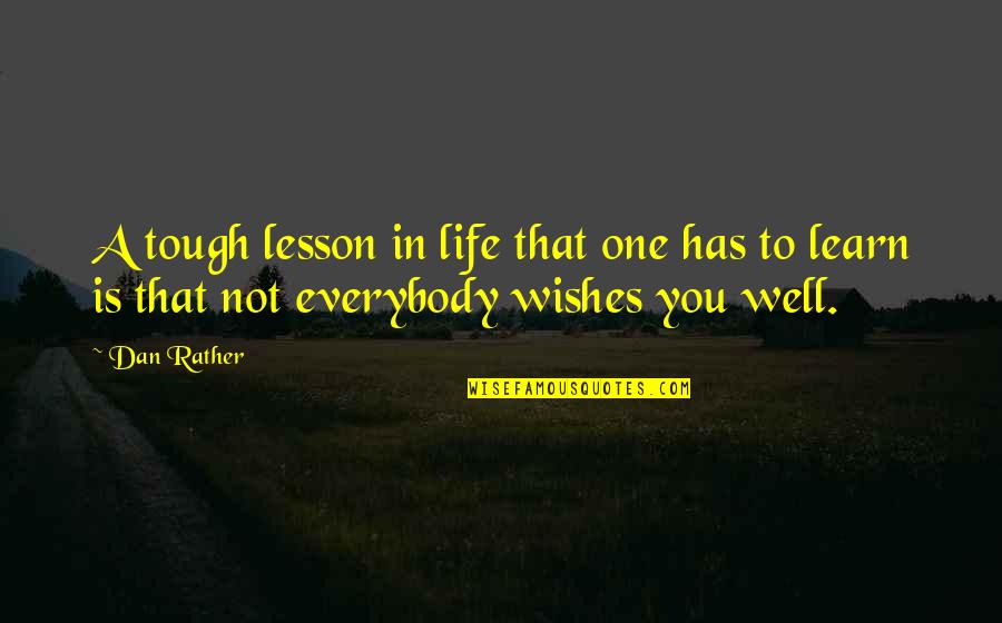 In Life You Learn Quotes By Dan Rather: A tough lesson in life that one has