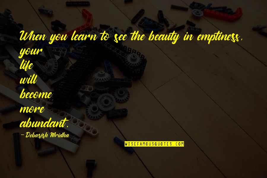 In Life You Learn Quotes By Debasish Mridha: When you learn to see the beauty in In Life You Learn Quotes By Debasish Mridha: When you learn to see the beauty in