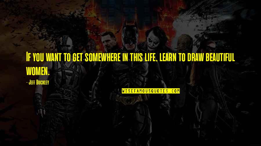 In Life You Learn Quotes By Jeff Buckley: If you want to get somewhere in this