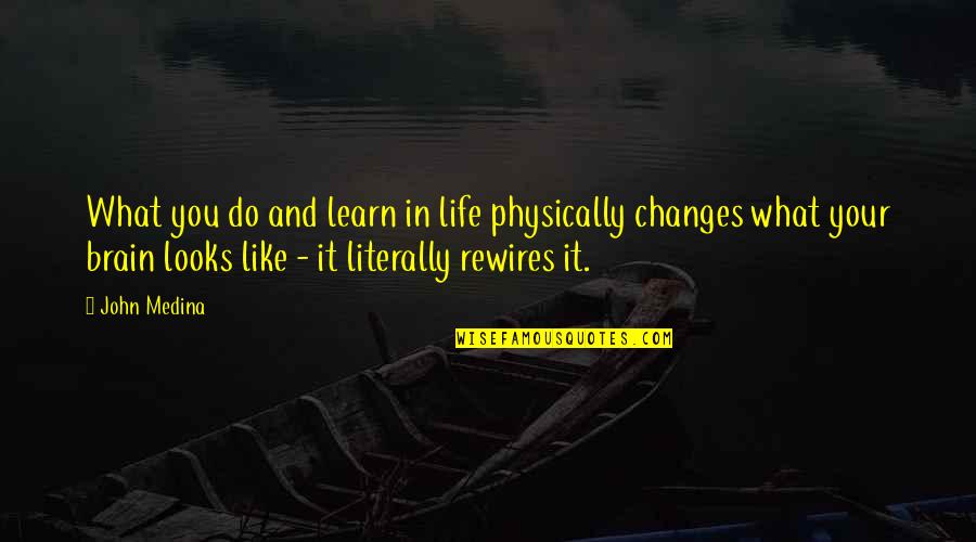 In Life You Learn Quotes By John Medina: What you do and learn in life physically In Life You Learn Quotes By John Medina: What you do and learn in life physically