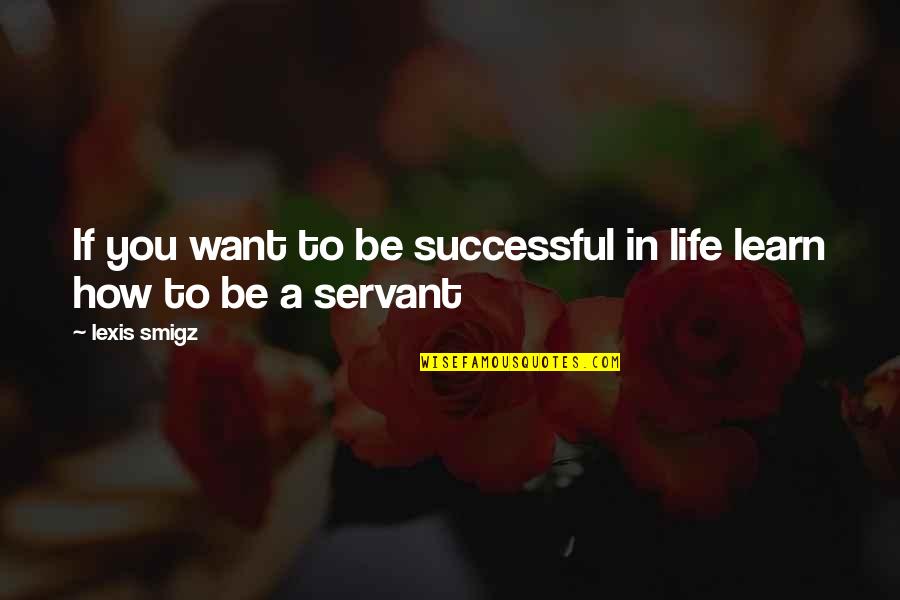 In Life You Learn Quotes By Lexis Smigz: If you want to be successful in life