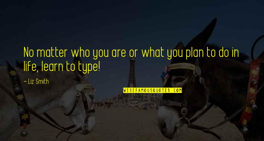 In Life You Learn Quotes By Liz Smith: No matter who you are or what you