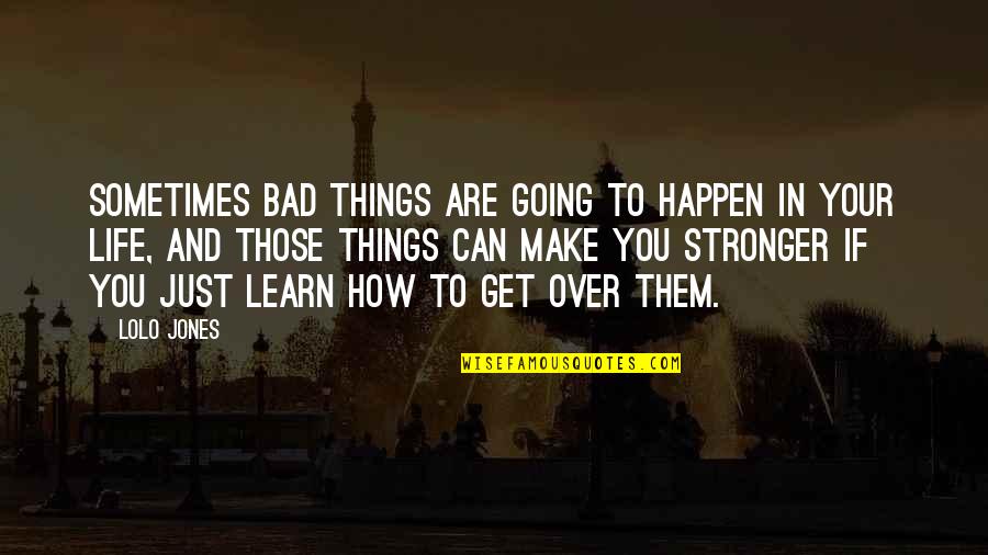 In Life You Learn Quotes By Lolo Jones: Sometimes bad things are going to happen in In Life You Learn Quotes By Lolo Jones: Sometimes bad things are going to happen in