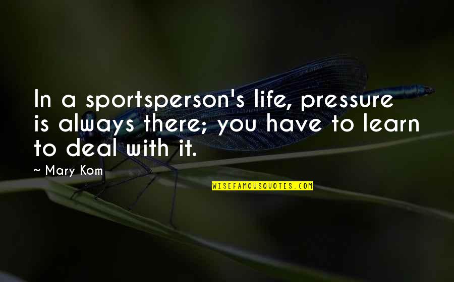 In Life You Learn Quotes By Mary Kom: In a sportsperson's life, pressure is always there;