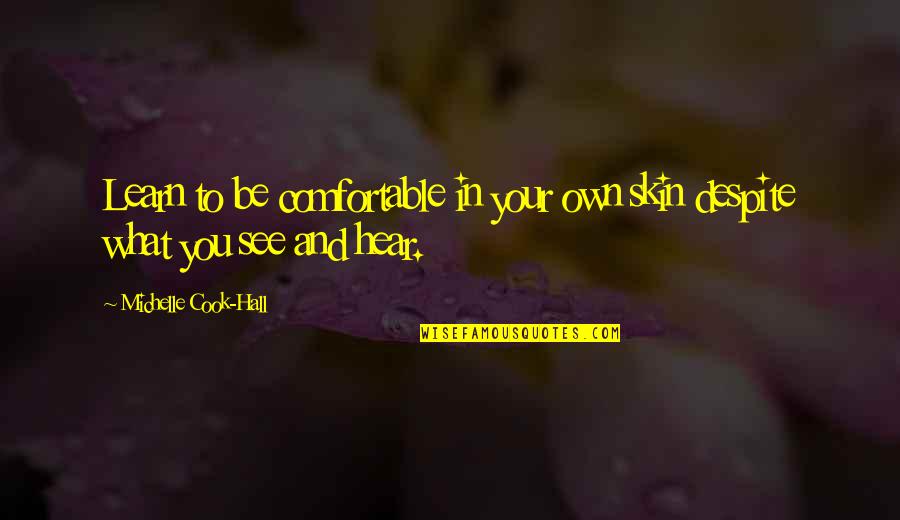 In Life You Learn Quotes By Michelle Cook-Hall: Learn to be comfortable in your own skin In Life You Learn Quotes By Michelle Cook-Hall: Learn to be comfortable in your own skin