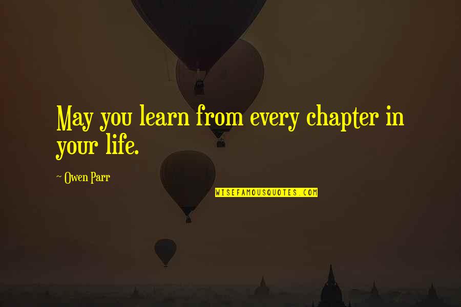 In Life You Learn Quotes By Owen Parr: May you learn from every chapter in your In Life You Learn Quotes By Owen Parr: May you learn from every chapter in your