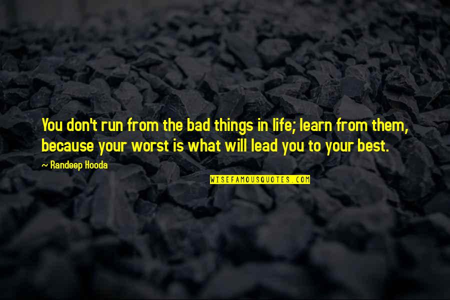 In Life You Learn Quotes By Randeep Hooda: You don't run from the bad things in In Life You Learn Quotes By Randeep Hooda: You don't run from the bad things in