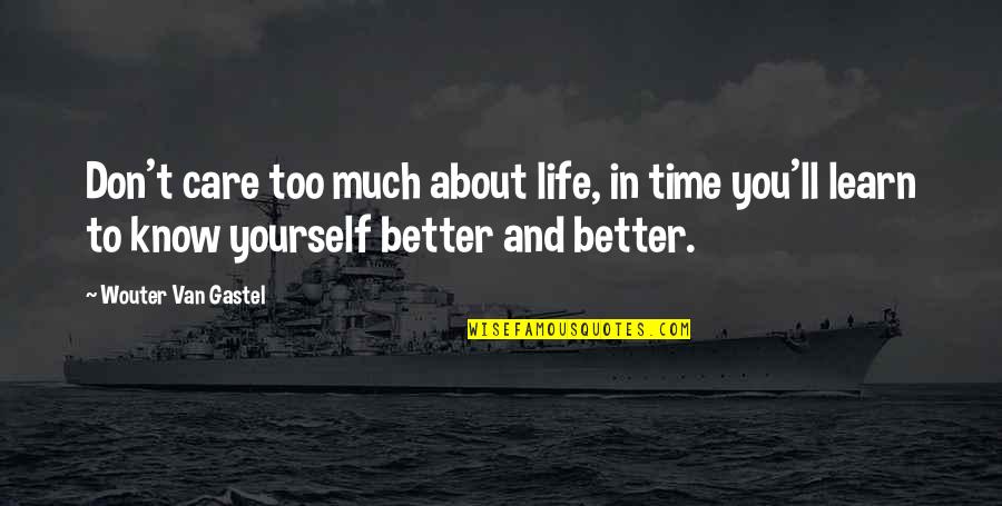In Life You Learn Quotes By Wouter Van Gastel: Don't care too much about life, in time In Life You Learn Quotes By Wouter Van Gastel: Don't care too much about life, in time
